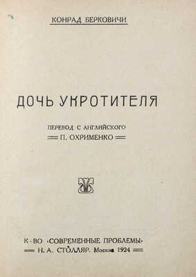 Берковичи К. Дочь укротителя / Пер. с англ. П. Охрименко. М.: Современные проблемы Н.А. Столляр, 1924.